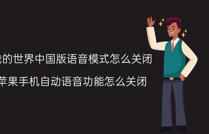 我的世界中国版语音模式怎么关闭 苹果手机自动语音功能怎么关闭？